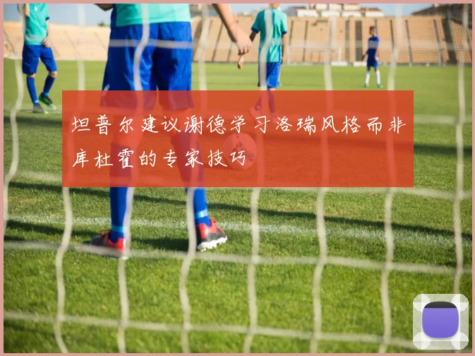 坦普尔建议谢德学习洛瑞风格而非库杜霍的专家技巧